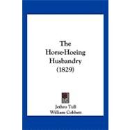The Horse-hoeing Husbandry by Jethro Tull; Cobbett, William, 9781104914806