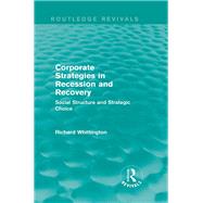 Corporate Strategies in Recession and Recovery (Routledge Revivals) by Richard Whittington, 9781315884806