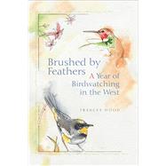 Brushed by Feathers A Year of Birdwatching in the West by Wood, Frances L., 9781555914806