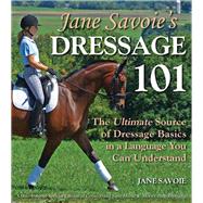 Jane Savoie's Dressage 101 The Ultimate Source of Dressage Basics in a Language You Can Understand by Savoie, Jane; Harris, Susan E; Naegeli, Patricia Peyman; Savoie, Rhett B, 9781570764806