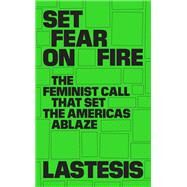 Set Fear on Fire The Feminist Call That Set the Americas Ablaze by LasTesis; Valle, Camila, 9781839764806