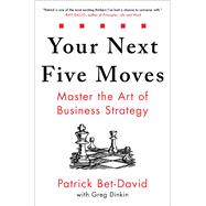 Your Next Five Moves Master the Art of Business Strategy by Bet-David, Patrick; Dinkin, Greg, 9781982154806