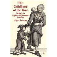 The Childhood of the Poor Welfare in Eighteenth-Century London by Levene, Alysa, 9780230354807