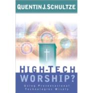 High-Tech Worship? : Using Presentational Technologies Wisely by Schultze, Quentin J., 9780801064807