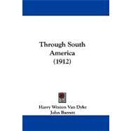 Through South America by Van Dyke, Harry Weston; Barrett, John, 9781104454807