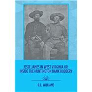 Jesse James in West Virginia or Inside the Huntington Bank Robbery by Williams, B. L., 9781796024807