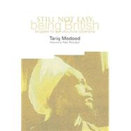 Still Not Easy Being British : Struggles for a Multicultural Citizenship by Modood, Tariq, 9781858564807