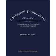 Kingsmill Plantations, 1619-1800: Archaeology of Country Life in Colonial Virginia by Kelso, William M., 9780124034808