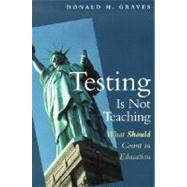 Testing Is Not Teaching by Graves, Donald H., 9780325004808