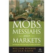 Mobs, Messiahs, and Markets Surviving the Public Spectacle in Finance and Politics by Bonner, William; Rajiva, Lila, 9780470474808