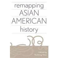 Remapping Asian American History by Chan, Sucheng; Austin, Allan W.; Bao, Xiaolan; Chen, Shehong; Guyotte, Roland L.; Hansen, Arthur A.; Peffer, George A.; Posadas, Barbara M.; Saito, Leland; Tamura, Linda; Yoo, David K., 9780759104808