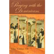 Praying with the Dominicans : To Praise, to Bless, to Preach by Vidmar, John, 9780809144808