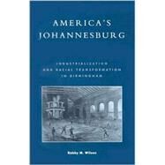 America's Johannesburg Industrialization and Racial Transformation in Birmingham by Wilson, Bobby M., 9780847694808