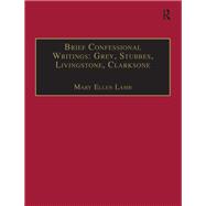 Brief Confessional Writings: Grey, Stubbes, Livingstone, Clarksone by Mary Ellen Lamb, 9781351954808