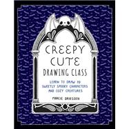 Creepy Cute Drawing Class Learn to Draw 70 Sweetly Spooky Characters and Cozy Creatures by Driessen, Marcie, 9781577154808