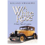A White Rose by Roland Nwankwo, 9781984594808