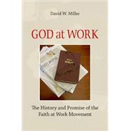 God at Work The History and Promise of the Faith at Work Movement by Miller, David W., 9780195314809
