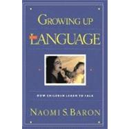 Growing Up With Language How Children Learn To Talk by Baron, Naomi S., 9780201624809