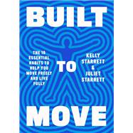 Built to Move The Ten Essential Habits to Help You Move Freely and Live Fully by Starrett, Kelly; Starrett, Juliet, 9780593534809