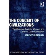 The Concert of Civilizations: The Common Roots of Western and Islamic Constitutionalism by Kleidosty,Jeremy, 9781472414809