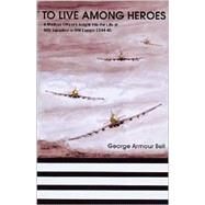 To Live Among Heroes by Bell, George Armour, 9781902304809