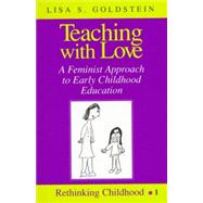 Teaching with Love : A Feminist Approach to Early Childhood Education by Goldstein, Lisa S., 9780820434810