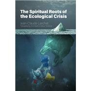 The Spiritual Roots of the Ecological Crisis by Larchet, Jean-Claude; Torrance, Archibald Andrew, 9780884654810