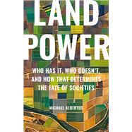Land Power Who Has It, Who Doesn�t, and How That Determines the Fate of Societies by Albertus, Michael, 9781541604810