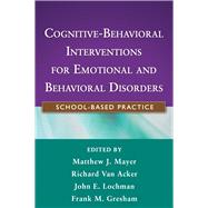 Cognitive-Behavioral Interventions for Emotional and Behavioral Disorders School-Based Practice by Mayer, Matthew J.; Van Acker, Richard; Lochman, John E.; Gresham, Frank M., 9781609184810