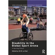 Disability in the Global Sport Arena: A Sporting Chance by Le Clair; Jill M., 9780415754811