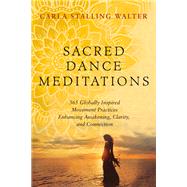 Sacred Dance Meditations 365 Globally Inspired Movement Practices Enhancing Awakening, Clarity, and Connection by Walter, Carla; Morrell, Wendy, 9781623174811