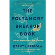 The Polyamory Breakup Book Causes, Prevention, and Survival by Labriola, Kathy; Easton, Dossie; Johnson, Lacey, 9781944934811