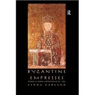 Byzantine Empresses: Women and Power in Byzantium Ad 527-1204 by Garland, Lynda, 9780203024812
