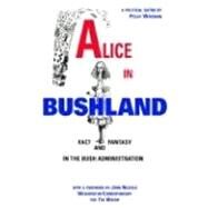 Alice in Bushland: Fact and Fantasy in the Bush Administration by Wireman, Peggy, 9780975884812