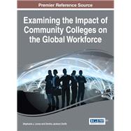 Examining the Impact of Community Colleges on the Global Workforce by Jones, Stephanie J.; Smith, Dimitra Jackson, 9781466684812