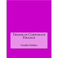 Trends in Corporate Finance by Holden, Freddie H.; London College of Information Technology, 9781508494812