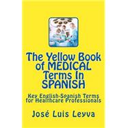 The Yellow Book of Medical Terms in Spanish by Leyva, Jose Luis, 9781511504812
