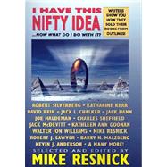 I Have This Nifty Idea...Now What Do I Do with It? by Resnick, Mike, 9781587154812