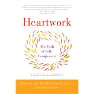 Heartwork The Path of Self-Compassion-9 Practices for Opening the Heart by Weininger, Radhule; Kornfield, Jack, 9781611804812