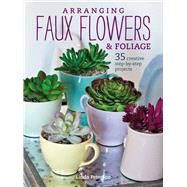 Arranging Faux Flowers & Foliage by Peterson, Linda, 9781782494812