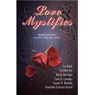 Love Mystifies : Beguiling Love Stories of Mystery, Magic and Suspense by Kopil, Su; Brooks, Susan D.; Burns, Charlotte Shreck; Cowden, Tami D.; Norman, Betsy; Joy, Carolee, 9781928704812