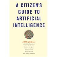 A Citizen's Guide to Artificial Intelligence by Zerilli, John; Danaher, John; Maclaurin, James; Gavaghan, Colin; Knott, Alistair, 9780262044813
