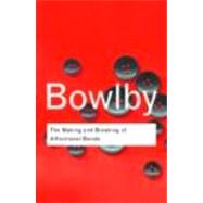 The Making And Breaking Of Affectional Bonds by Bowlby,John, 9780415354813