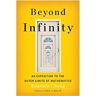 Beyond Infinity An Expedition to the Outer Limits of Mathematics by Cheng, Eugenia, 9780465094813