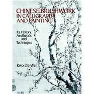 Chinese Brushwork in Calligraphy and Painting Its History, Aesthetics, and Techniques by Da-Wei, Kwo, 9780486264813
