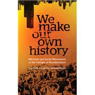 We Make Our Own History Marxism, Social Movements and the Crisis of Neoliberalism by Cox, Laurence; Gunvald Nilsen, Alf, 9780745334813