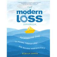 The Modern Loss Handbook An Interactive Guide to Moving Through Grief and Building Your Resilience by Soffer, Rebecca, 9780762474813