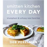 Smitten Kitchen Every Day Triumphant and Unfussy New Favorites: A Cookbook by PERELMAN, DEB, 9781101874813