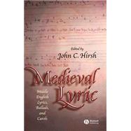 Medieval Lyric Middle English Lyrics, Ballads, and Carols by Hirsh, John C., 9781405114813