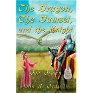 The Dragon, the Damsel, and the Knight by Brown, Bob; Gray, John R., III., 9781507874813